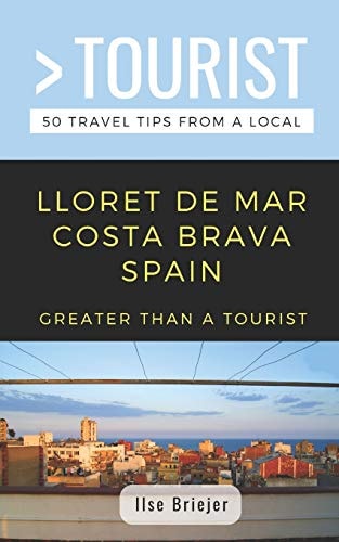 Greater Than a Tourist- Lloret de Mar Costa Brava Spain 50 Travel Tips from a Local