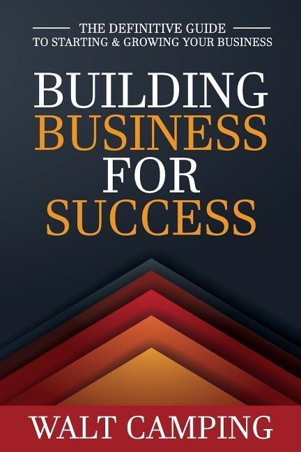 Building Business for Success: The Definitive Guide to Starting & Growing Your Business