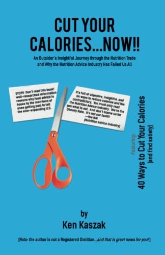 Cut Your Calories...Now!! An Outsider's Insightful Journey Through the Nutrition Trade
