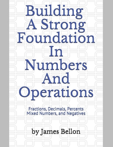 Building a Strong Foundation in Numbers and Operations Fractions, Decimals, Percents, Mixed Numbers, and Negatives