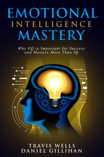 Emotional Intelligence Mastery Why EQ is Important for Success and Matters More Than IQ