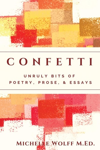 Confetti Unruly Bits of Poetry, Prose, and Essays