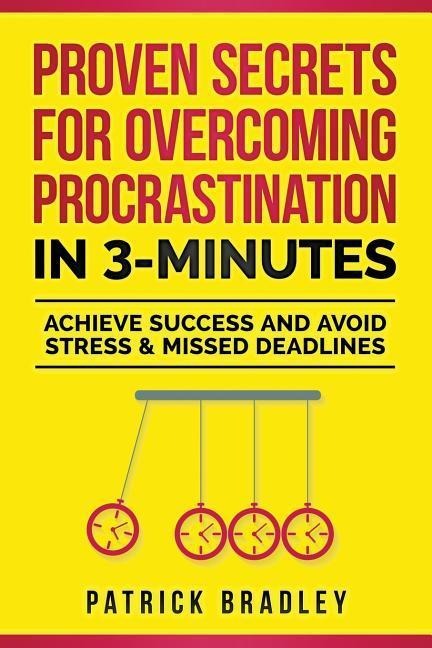 Proven Secrets For Overcoming Procrastination In 3-Minutes: Achieve Success and Avoid Stress & Missed Deadlines