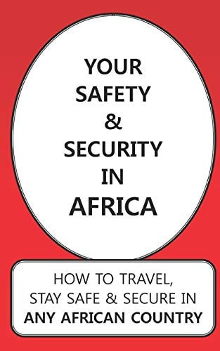 Your Safety & Security In Africa How To Travel, Stay Safe & Secure In Any African Country