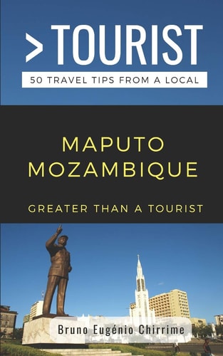 Greater Than a Tourist - Maputo Mozambique 50 Travel Tips from a Local