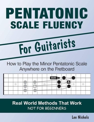 Pentatonic Scale Fluency Learn How To Play the Minor Pentatonic Scale Effortlessly Anywhere on the Fretboard