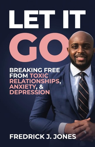 Let It Go Breaking Free from Toxic Relationships, Anxiety, & Depression