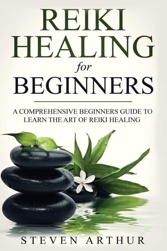 Reiki Healing for Beginners A Comprehensive Beginner's Guide to Learning the Art of Reiki Healing