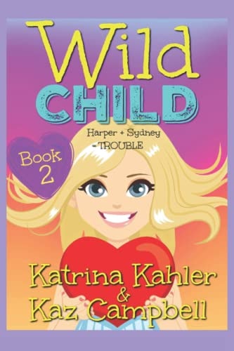 WILD CHILD - Book 2 - Harper + Sydney = TROUBLE
