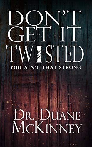 Don't Get It Twisted Lessons from the Life of a Strongman