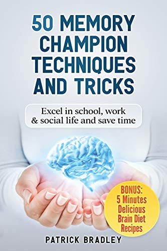 50 Memory Champion Techniques and Tricks Excel in School, Work and Social Life and Save Time