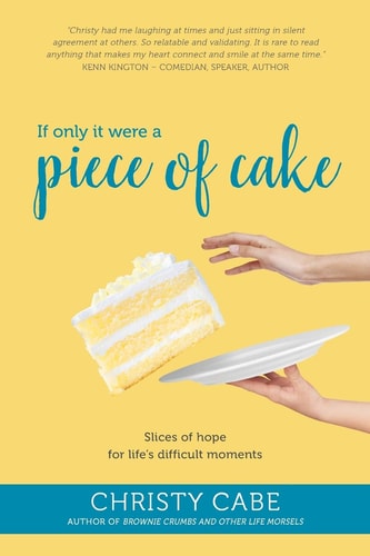 If Only It Were a Piece of Cake Slices of Hope for Life's Difficult Moments