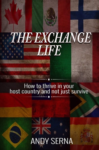 The Exchange Life How to Thrive in Your Host Country and Not Just Survive