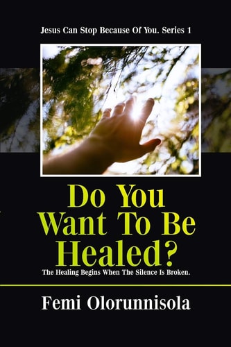 Do You Want to Be Healed? The Healing Begins When the Silence Is Broken