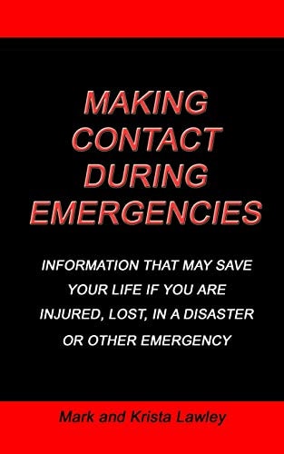 Making Contact During Emergencies Information That May Save Your Life If You Are Injured, Lost, in a Disaster Or Other Emergency