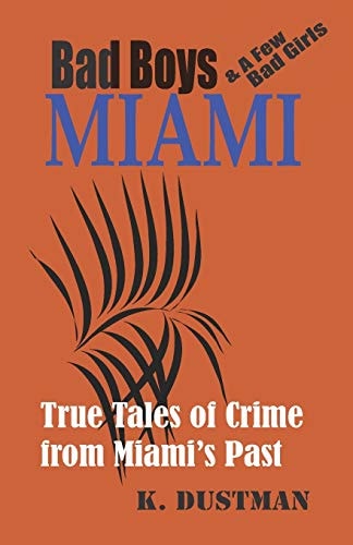 BAD BOYS MIAMI (and a Few Bad Girls) True Tales of Crime from Miami's Past