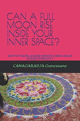 Can a Full Moon Rise Inside Your Inner Space? How to Travel Across Infinite Cosmic Space During Eternity ?