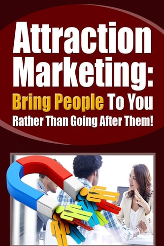 Attraction Marketing Bring People To You Rather Than Going After Them