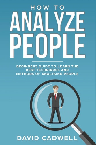 How to Analyze People Beginner's Guide to Learn the Best Techniques and Methods of Analyzing People