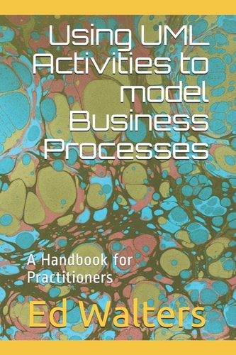 Using UML Activities to Model Business Processes A Handbook for Practitioners