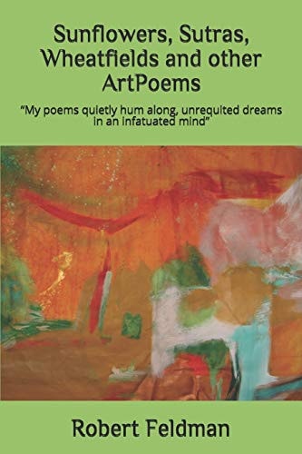 Sunflowers, Sutras, Wheatfields and Other ArtPoems My Poems Quietly Hum Along, Unrequited Dreams in an Infatuated Mind.