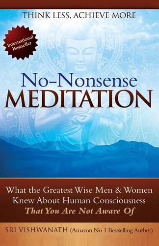 No Nonsense Meditation What the Greatest Men and Women Knew about Human Consciousness That You Are Not Aware of