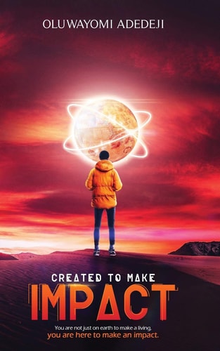 Created to Make Impact You Are Not Just on Earth to Make a Living, You Are Here to Make an Impact