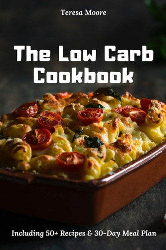 The Low Carb Cookbook Including 50+ Recipes & 30-Day Meal Plan