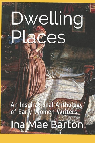 Dwelling Places An Inspirational Anthology of Early Women Writers
