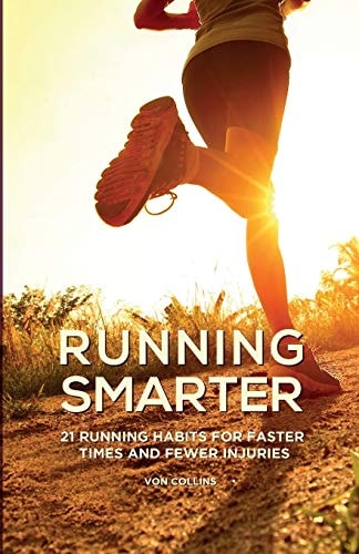 Running Smarter 21 Running Habits For Faster Times And Fewer Injuries