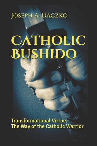 Catholic Bushido Transformational Virtue - The Way of the Catholic Warrior