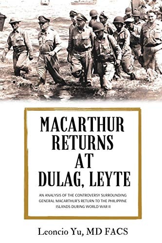 MacArthur Returns at Dulag, Leyte An Analysis of the Controversy Surrounding General MacArthur's Return to the Philippine Islands During World War II