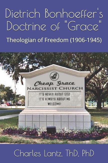 Dietrch Bonhoeffers Doctrine of Grace: Theologian of Freedom (1906-1945)