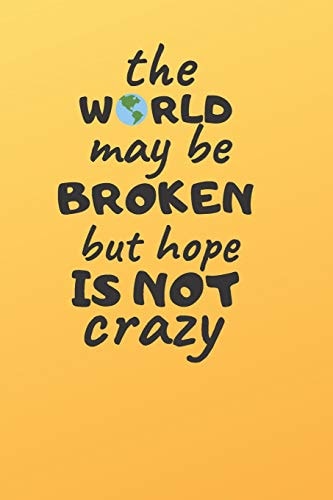 The World May Be Broken But Hope Is Not Crazy