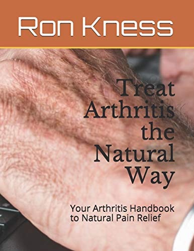Treat Arthritis the Natural Way Your Arthritis Handbook to Natural Pain Relief