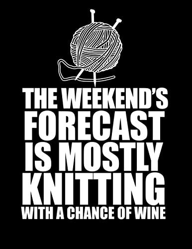 THIS WEEKEND'S FORECAST IS MOSTLY KNITTING with a Chance of Wine 8.5 X 11 Knitting Graph Paper 2:3 & 4:5 Ratio for Large and Small Projects