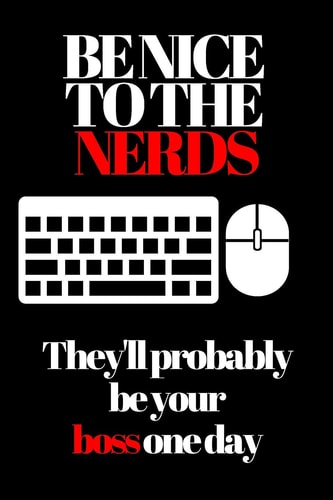 Be Nice to the Nerds They'll Probably Be Your Boss One Day