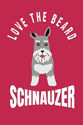 Love the Beard Schnauzer Bearded Schnauzer Moms, Dads, Sisters and Brothers, for Lovers and Owners of Standard, Miniature Or Giant Schnauzer Dogs.