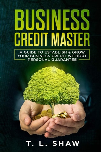 Business Credit Master A Guide to Establish and Grow Your Business Credit Without Personal Guarantee