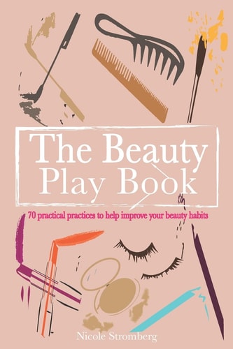 The Beauty Play Book 70 Practical Practices to Help Improve Your Beauty Habits