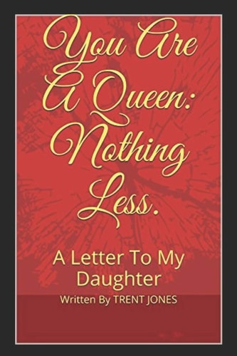 You Are A Queen Nothing Less.: A Letter To My Daughter