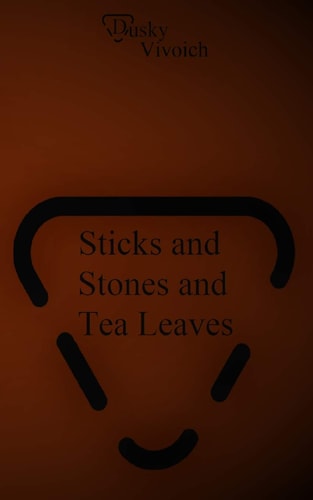 Sticks and Stones and Tea Leaves Poems to Relax, Poems to Love, Poems to Miss Fits