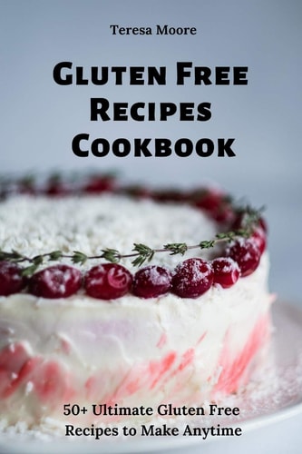 Gluten Free Recipes Cookbook 50+ Ultimate Gluten Free Recipes to Make Anytime