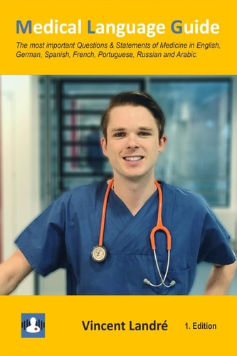 Medical Language Guide The Most Important Questions & Statements of Medicine in English, German, Spanish, French, Portuguese, Russian and Arabic.