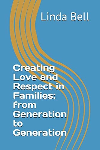 Creating Love and Respect in Families From Generation to Generation