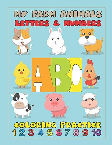 My Farm Animals Letters & Numbers Coloring Practice An Activity Book for Toddlers and Preschool Kids to Learn the English Alphabet Letters from A to Z, Numbers 1-10, Farm Animals, Sea Animals and Insects, Perfect Size 8.5 X 11 Inches 100 Pages
