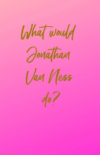 What Would Jonathan Van Ness Do?