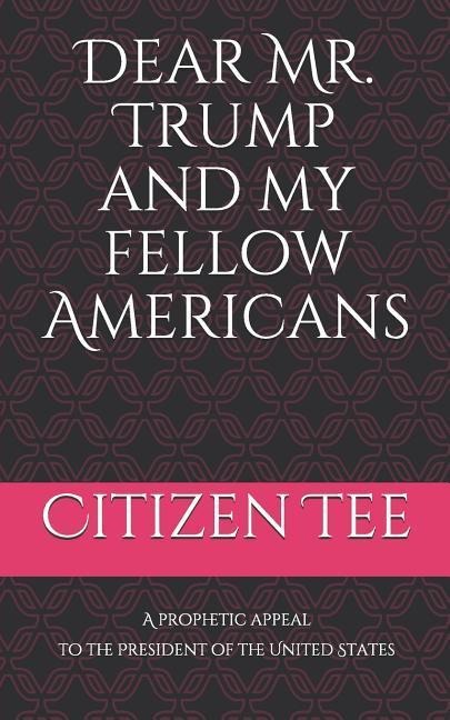 Dear Mr. Trump and My Fellow Americans: A Prophetic Appeal to the President of the United States
