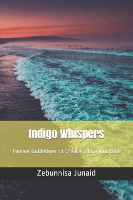 Indigo Whispers: Twelve Guidelines to Create a Life you Love