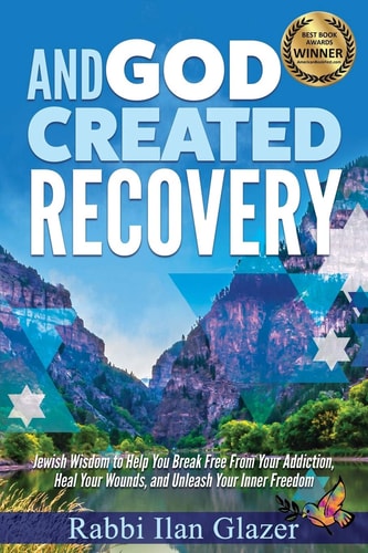 And God Created Recovery Jewish Wisdom to Help You Break Free from Your Addiction, Heal Your Wounds, and Unleash Your Inner Freedom